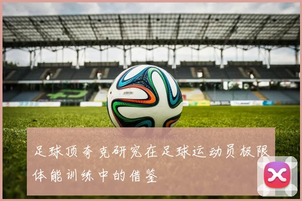 足球顶夸克研究在足球运动员极限体能训练中的借鉴