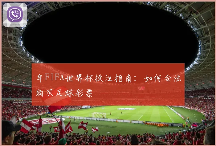 年FIFA世界杯投注指南:如何合法购买足球彩票