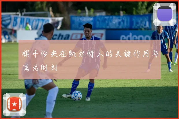 旗手怜央在凯尔特人的关键作用与高光时刻